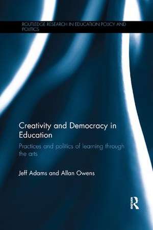 Creativity and Democracy in Education: Practices and politics of learning through the arts de Jeff Adams