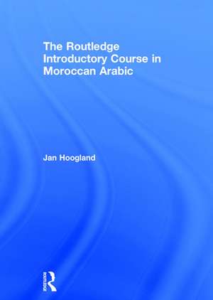 The Routledge Introductory Course in Moroccan Arabic: An Introductory Course de Jan Hoogland