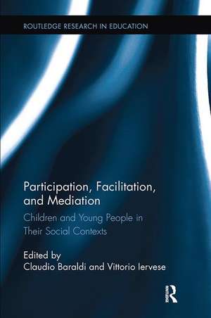 Participation, Facilitation, and Mediation: Children and Young People in Their Social Contexts de Claudio Baraldi