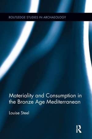 Materiality and Consumption in the Bronze Age Mediterranean de Louise Steel