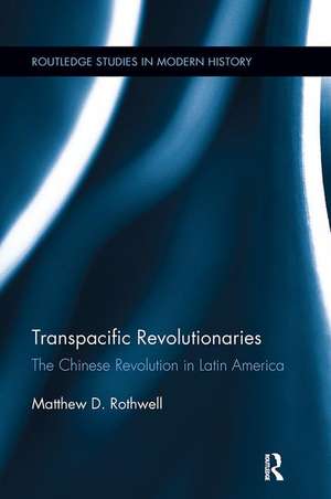 Transpacific Revolutionaries: The Chinese Revolution in Latin America de Matthew Rothwell