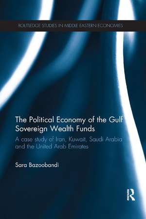 Political Economy of the Gulf Sovereign Wealth Funds: A Case Study of Iran, Kuwait, Saudi Arabia and the United Arab Emirates de Sara Bazoobandi