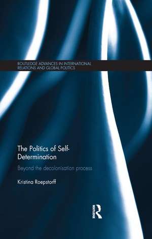 The Politics of Self-Determination: Beyond the Decolonisation Process de Kristina Roepstorff