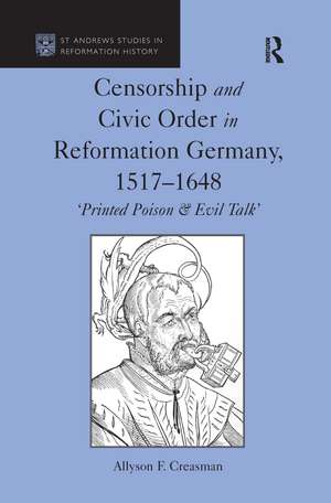 Censorship and Civic Order in Reformation Germany, 1517-1648: 'Printed Poison & Evil Talk' de Allyson F. Creasman