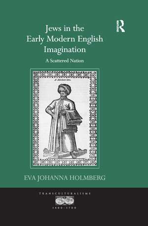 Jews in the Early Modern English Imagination: A Scattered Nation de Eva Johanna Holmberg