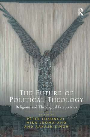 The Future of Political Theology: Religious and Theological Perspectives de Péter Losonczi