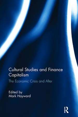 Cultural Studies and Finance Capitalism: The Economic Crisis and After de Mark Hayward