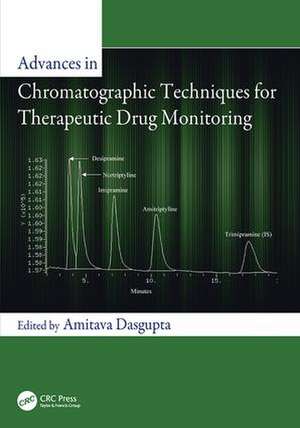 Advances in Chromatographic Techniques for Therapeutic Drug Monitoring de Amitava Dasgupta