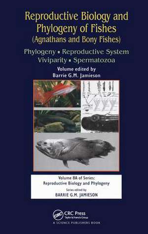 Reproductive Biology and Phylogeny of Fishes (Agnathans and Bony Fishes): Phylogeny, Reproductive System, Viviparity, Spermatozoa de Barrie G M Jamieson