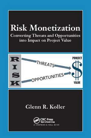 Risk Monetization: Converting Threats and Opportunities into Impact on Project Value de Glenn R. Koller