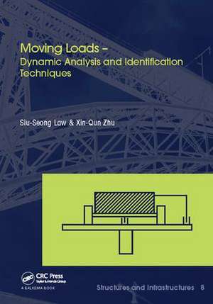 Moving Loads - Dynamic Analysis and Identification Techniques: Structures and Infrastructures Book Series, Vol. 8 de Siu-Seong Law