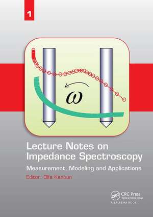 Lecture Notes on Impedance Spectroscopy: Measurement, Modeling and Applications, Volume 1 de Olfa Kanoun