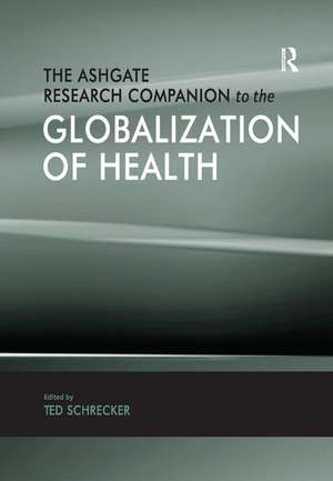 The Ashgate Research Companion to the Globalization of Health de Ted Schrecker