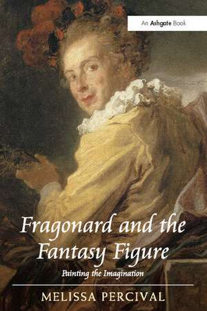 Fragonard and the Fantasy Figure: Painting the Imagination de Melissa Percival