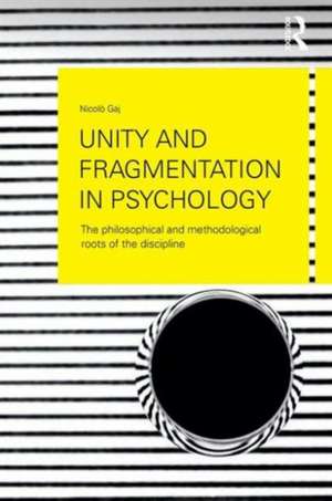 Unity and Fragmentation in Psychology: The Philosophical and Methodological Roots of the Discipline de Nicolò Gaj