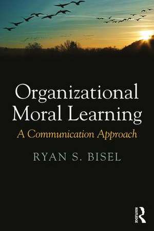 Organizational Moral Learning: A Communication Approach de Ryan Bisel