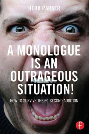 A Monologue is an Outrageous Situation!: How to Survive the 60-Second Audition de Herb Parker