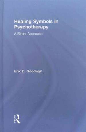 Healing Symbols in Psychotherapy: A Ritual Approach de Erik D. Goodwyn