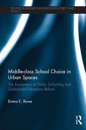 Middle-class School Choice in Urban Spaces: The economics of public schooling and globalized education reform de Emma Rowe