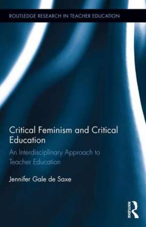 Critical Feminism and Critical Education: An Interdisciplinary Approach to Teacher Education de Jennifer De Saxe