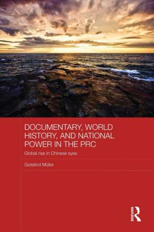 Documentary, World History, and National Power in the PRC: Global Rise in Chinese Eyes de Gotelind Mueller