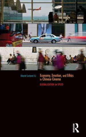 Economy, Emotion, and Ethics in Chinese Cinema: Globalization on Speed de David Leiwei Li