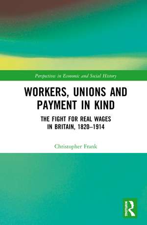 Workers, Unions and Payment in Kind: The Fight for Real Wages in Britain, 1820–1914 de Christopher Frank