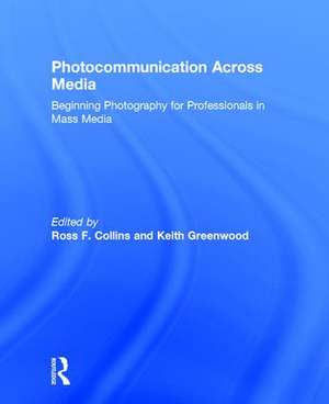 Photocommunication Across Media: Beginning Photography for Professionals in Mass Media de ROSS COLLINS