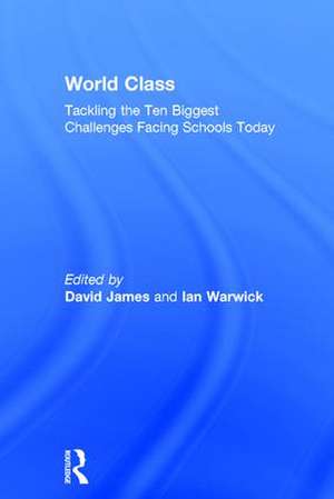 World Class: Tackling the Ten Biggest Challenges Facing Schools Today de David James
