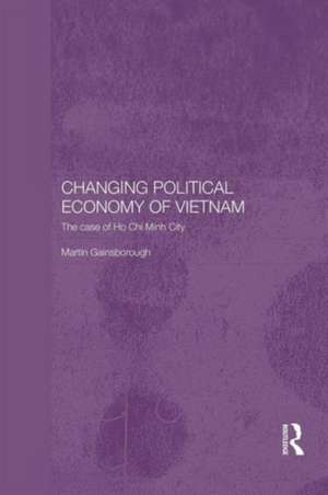 Changing Political Economy of Vietnam: The Case of Ho Chi Minh City de Martin Gainsborough