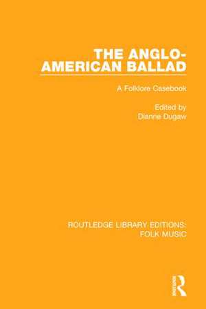 The Anglo-American Ballad: A Folklore Casebook de Dianne Dugaw