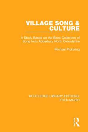 Village Song & Culture: A Study Based on the Blunt Collection of Song from Adderbury North Oxfordshire de Michael Pickering