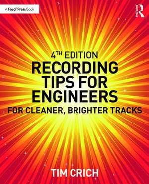 Recording Tips for Engineers: For Cleaner, Brighter Tracks de Tim Crich