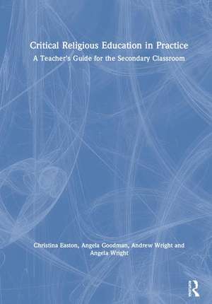 Critical Religious Education in Practice: A Teacher's Guide for the Secondary Classroom de Christina Easton