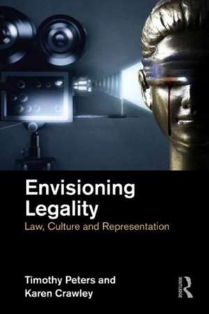 Envisioning Legality: Law, Culture and Representation de Timothy Peters