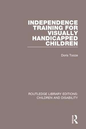 Independence Training for Visually Handicapped Children de Doris Tooze