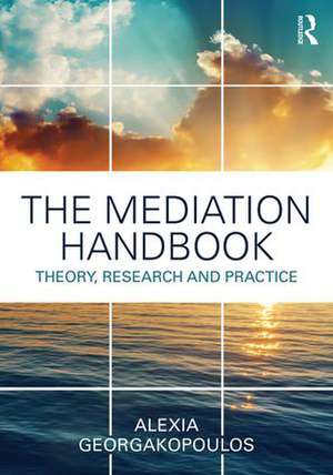 The Mediation Handbook: Research, theory, and practice de Alexia Georgakopoulos