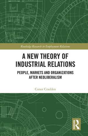 A New Theory of Industrial Relations: People, Markets and Organizations after Neoliberalism de Conor Cradden