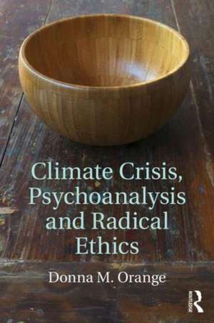 Climate Crisis, Psychoanalysis, and Radical Ethics de Donna M. Orange