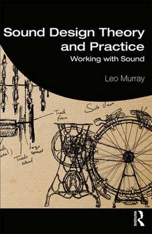 Sound Design Theory and Practice: Working with Sound de Leo Murray