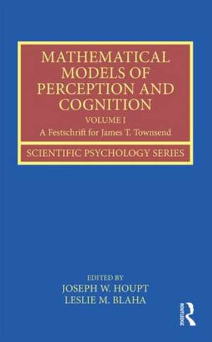 Mathematical Models of Perception and Cognition Volume I: A Festschrift for James T. Townsend de Joseph Houpt