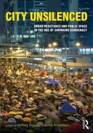 City Unsilenced: Urban Resistance and Public Space in the Age of Shrinking Democracy de Jeffrey Hou