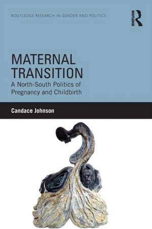 Maternal Transition: A North-South Politics of Pregnancy and Childbirth de Candace Johnson