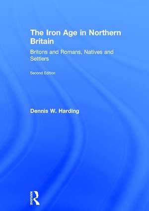 The Iron Age in Northern Britain: Britons and Romans, Natives and Settlers de Dennis W. Harding