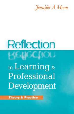 Reflection in Learning and Professional Development: Theory and Practice de Jennifer A. Moon