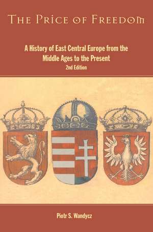 The Price of Freedom: A History of East Central Europe from the Middle Ages to the Present de Piotr S. Wandycz