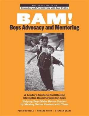 BAM! Boys Advocacy and Mentoring: A Leader’s Guide to Facilitating Strengths-Based Groups for Boys - Helping Boys Make Better Contact by Making Better Contact with Them de Peter Mortola