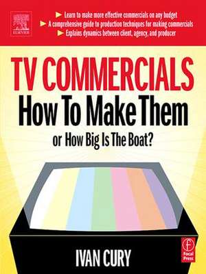 TV Commercials: How to Make Them: or, How Big is the Boat? de Ivan Cury