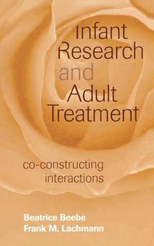 Infant Research and Adult Treatment: Co-constructing Interactions de Beatrice Beebe