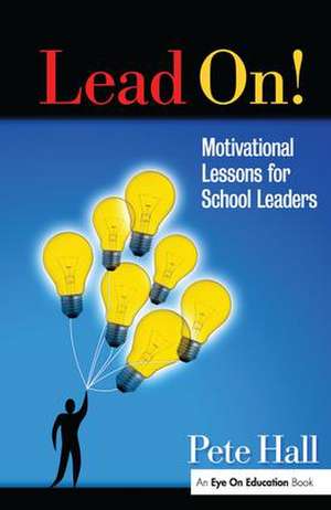 Lead On!: Motivational Lessons for School Leaders de Pete Hall